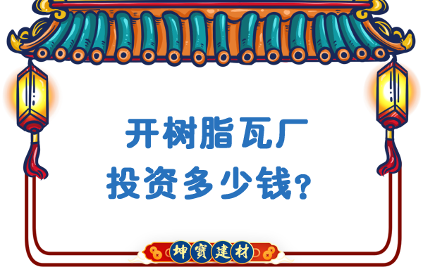 開(kāi)樹(shù)脂瓦廠(chǎng)投資多少錢(qián)？